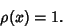 \begin{displaymath}
\rho(x)=1.
\end{displaymath}