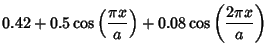 $\displaystyle 0.42+0.5\cos\left({\pi x\over a}\right)+0.08\cos\left({2\pi x\over a}\right)$