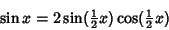 \begin{displaymath}
\sin x=2\sin({\textstyle{1\over 2}}x)\cos({\textstyle{1\over 2}}x)
\end{displaymath}