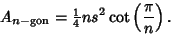 \begin{displaymath}
A_{n-{\rm gon}}={\textstyle{1\over 4}}ns^2\cot\left({\pi\over n}\right).
\end{displaymath}