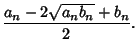 $\displaystyle {a_n-2\sqrt{a_nb_n}+b_n\over 2}.$