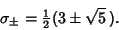 \begin{displaymath}
\sigma_\pm = {\textstyle{1\over 2}}(3\pm\sqrt{5}\,).
\end{displaymath}