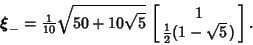 \begin{displaymath}
\boldsymbol{\xi}_- = {\textstyle{1\over 10}}\sqrt{50+10\sqrt{5}}\,\left[{\matrix{1 \cr {1\over 2}(1-\sqrt{5}\,)\cr}}\right].
\end{displaymath}