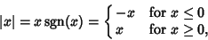 \begin{displaymath}
\vert x\vert= x\mathop{\rm sgn}\nolimits (x) = \cases{
-x & for $x\leq 0$\cr
x & for $x\geq 0$,\cr}
\end{displaymath}