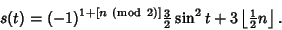 \begin{displaymath}
s(t)=(-1)^{1+[n{\rm\ (mod\ 2)}]} {\textstyle{3\over 2}}\sin^2 t+3\left\lfloor{{\textstyle{1\over 2}}n}\right\rfloor .
\end{displaymath}