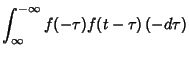 $\displaystyle \int_\infty^{-\infty} f(-\tau)f(t-\tau)\,(-d\tau)$