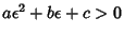 $a \epsilon^2+b \epsilon+c > 0$