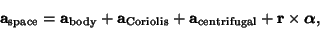 \begin{displaymath}
{\bf a}_{\rm space} = {\bf a}_{\rm body} + {\bf a}_{\rm Cori...
...\bf a}_{\rm centrifugal} + {\bf r} \times \boldsymbol{\alpha},
\end{displaymath}