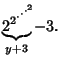 $\displaystyle \underbrace{{2}^{{2}^{\cdot^{\cdot^{\cdot^{2}}}}}\!\!}_{y+3}-3.$