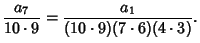 $\displaystyle {{a_7} \over {10 \cdot 9}} = {{a_1} \over {(10 \cdot 9)(7 \cdot 6)(4 \cdot 3)}}.$