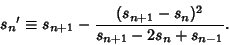 \begin{displaymath}
{s_n}'\equiv s_{n+1} - {{(s_{n+1}-s_n)^2}\over {s_{n+1}-2 s_n +s_{n-1}}}.
\end{displaymath}