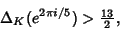 \begin{displaymath}
\Delta_K(e^{2\pi i/5})>{\textstyle{13\over 2}},
\end{displaymath}