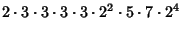 $\displaystyle 2\cdot 3\cdot 3\cdot 3\cdot 3\cdot 2^2\cdot 5\cdot 7\cdot 2^4$