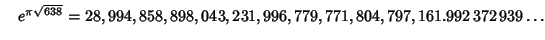 $\quad e^{\pi\sqrt{638}} = 28,994,858,898,043,231,996,779,771,804,797,161.992\,372\,939\ldots$