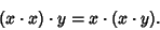 \begin{displaymath}
(x\cdot x)\cdot y=x\cdot(x\cdot y).
\end{displaymath}