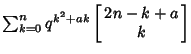 $\sum_{k=0}^n q^{k^2+ak}\left[{\matrix{2n-k+a\cr k\cr}}\right]$