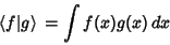 \begin{displaymath}
\left\langle{f\vert g}\right\rangle{}=\int f(x)g(x)\,dx
\end{displaymath}