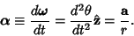 \begin{displaymath}
\boldsymbol{\alpha}\equiv{d\boldsymbol{\omega}\over dt}={d^2\theta\over dt^2}\hat{\bf z}={{\bf a}\over r}.
\end{displaymath}