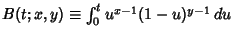 $B(t;x,y) \equiv \int^t_0 u^{x-1}(1-u)^{y-1}\,du$