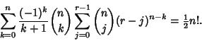 \begin{displaymath}
\sum_{k=0}^n {(-1)^k\over k+1} {n\choose k}\sum_{j=0}^{r-1}{n\choose j}(r-j)^{n-k}={\textstyle{1\over 2}}n!.
\end{displaymath}