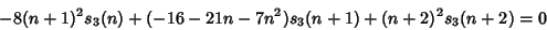 \begin{displaymath}
-8(n+1)^2s_3(n)+(-16-21n-7n^2)s_3(n+1)+(n+2)^2s_3(n+2)=0
\end{displaymath}