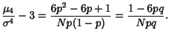 $\displaystyle {\mu_4\over \sigma^4}-3={6p^2-6p+1\over Np(1-p)} = {1-6pq\over Npq}.$