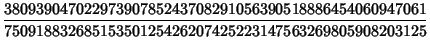 $\displaystyle {38093904702297390785243708291056390518886454060947061\over 75091883268515350125426207425223147563269805908203125}$