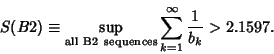 \begin{displaymath}
S(B2)\equiv \sup_{\rm all\ B2\ sequences} \sum_{k=1}^\infty {1\over b_k}>2.1597.
\end{displaymath}