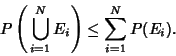 \begin{displaymath}
P\left({\,\bigcup_{i=1}^N E_i}\right)\leq \sum_{i=1}^N P(E_i).
\end{displaymath}