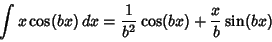 \begin{displaymath}
\int x\cos(bx)\,dx={1\over b^2}\cos(bx)+{x\over b}\sin(bx)
\end{displaymath}