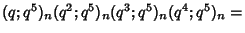 $(q;q^5)_n(q^2;q^5)_n(q^3;q^5)_n(q^4;q^5)_n=$