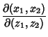 $\displaystyle {\partial(x_1,x_2)\over\partial(z_1,z_2)}$