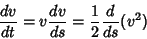 \begin{displaymath}
{dv\over dt}=v{dv\over ds}={1\over 2}{d\over ds} (v^2)
\end{displaymath}