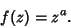 \begin{displaymath}
f(z)=z^a.
\end{displaymath}