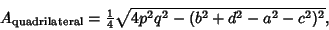 \begin{displaymath}
A_{\rm quadrilateral} ={\textstyle{1\over 4}}\sqrt{4p^2q^2-(b^2+d^2-a^2-c^2)^2},
\end{displaymath}