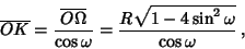 \begin{displaymath}
\overline{OK}={\overline{O\Omega}\over\cos\omega}={R\sqrt{1-4\sin^2\omega}\over\cos\omega}\,,
\end{displaymath}