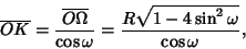 \begin{displaymath}
\overline{OK}={\overline{O\Omega}\over\cos\omega}={R\sqrt{1-4\sin^2\omega}\over\cos\omega},
\end{displaymath}