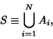 \begin{displaymath}
S \equiv \bigcup_{i=1}^N A_i,
\end{displaymath}