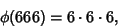 \begin{displaymath}
\phi(666)=6\cdot 6\cdot 6,
\end{displaymath}