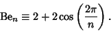 \begin{displaymath}
{\rm Be}_n\equiv 2+2\cos\left({2\pi\over n}\right).
\end{displaymath}