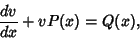 \begin{displaymath}
{dv\over dx}+vP(x)=Q(x),
\end{displaymath}