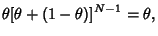 $\displaystyle \theta[\theta+(1-\theta)]^{N-1} = \theta,$