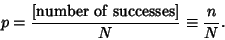 \begin{displaymath}
p={\hbox{[number of successes]}\over N} \equiv {n\over N}.
\end{displaymath}