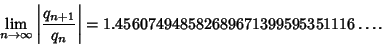 \begin{displaymath}
\lim_{n\to\infty}\left\vert{q_{n+1}\over q_n}\right\vert=1.456074948582689671399595351116\ldots.
\end{displaymath}