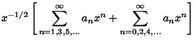 $\displaystyle x^{-1/2}\left[{\,\sum_{n=1,3,5,\ldots}^\infty a_nx^n+\sum_{n=0,2,4,\ldots}^\infty a_nx^n}\right]$