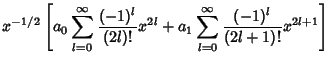 $\displaystyle x^{-1/2}\left[{a_0 \sum_{l=0}^\infty {(-1)^l\over(2l)!} x^{2l}+a_1\sum_{l=0}^\infty {(-1)^l\over(2l+1)!}x^{2l+1}}\right]$