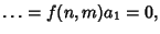 $\displaystyle \ldots = f(n,m) a_1 = 0,$