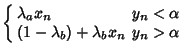 $\displaystyle \left\{\begin{array}{ll}\lambda_ax_n & \mbox{$y_n< \alpha$\ }\\  (1-\lambda_b)+\lambda_bx_n & \mbox{$y_n>\alpha$\ }\end{array}\right.$