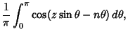 $\displaystyle {1\over\pi}\int_0^\pi \cos(z\sin\theta-n\theta)\,d\theta,$