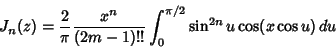 \begin{displaymath}
J_n(z) = {2\over\pi } {x^n\over (2m-1)!!} \int^{\pi/2}_0 \sin^{2n} u\cos(x \cos u)\,du
\end{displaymath}